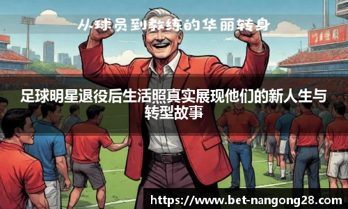 足球明星退役后生活照真实展现他们的新人生与转型故事